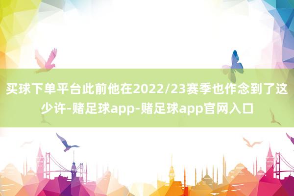 买球下单平台此前他在2022/23赛季也作念到了这少许-赌足球app-赌足球app官网入口