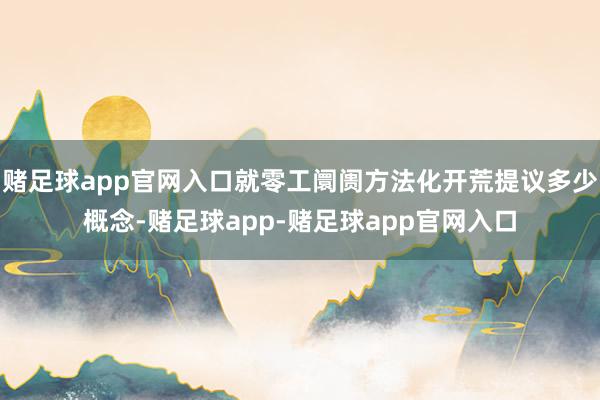 赌足球app官网入口就零工阛阓方法化开荒提议多少概念-赌足球app-赌足球app官网入口