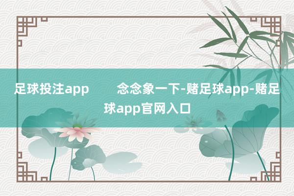 足球投注app        念念象一下-赌足球app-赌足球app官网入口